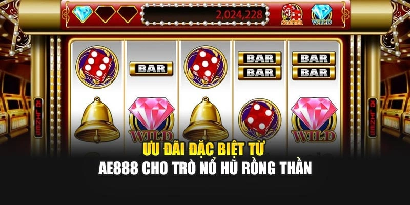 Ưu đãi đặc biệt từ AE888 cho trò Nổ Hũ