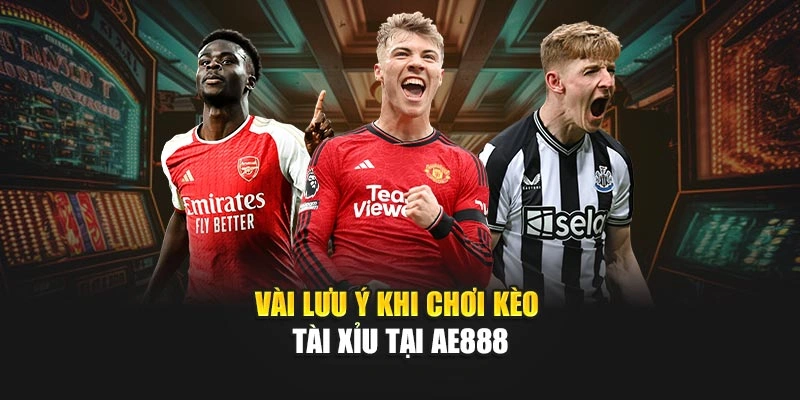 Vài lưu ý khi chơi kèo tài xỉu tại AE888
